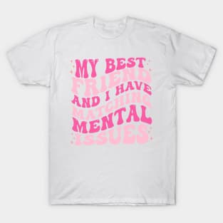My Best Friend And I Have Matching Mental Issues T-Shirt